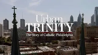 Urban Trinity: The Story of Catholic Philadelphia