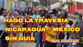EXPLICO COMO HICE LA TRAVESIA DE NICARAGUA A CIUDAD DE MÉXICO/NOS ASALTAN EN EL CAMINO