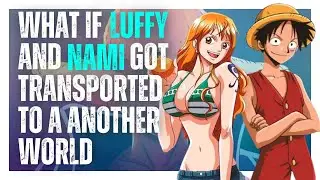 what if luffy and nami got transported back to a another world part 2