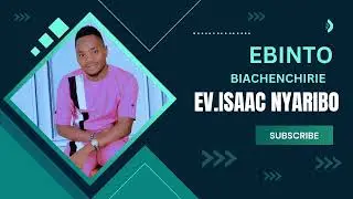NEW SONG  EBINTO BIACHENCHIRIE ~~BY EV.ISAAC NYARIBO ~~OFFICIAL AUDIO