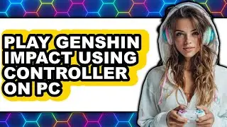 How to Play Genshin Impact Using Controller on PC 2025 - Easy Guide