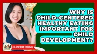 Why Is Child-Centered Healthy Eating Important for Child Development?