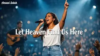 Let Heaven Find Us Here  (Powerful Christian Worship Live Atmosphere) | Official Lyric Song