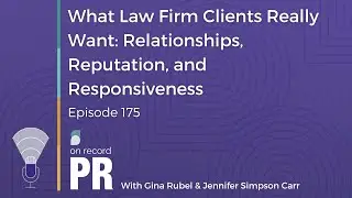 What Law Firm Clients Really Want: Relationships, Reputation, and Responsiveness - On Record PR 175