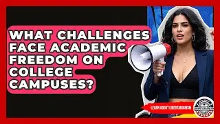 What Challenges Face Academic Freedom On College Campuses? - Learn About Libertarianism