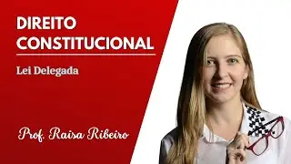 Processo Legislativo - Lei Delegada - Prof. Raisa Ribeiro