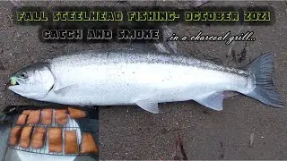 FALL STEELHEAD FISHING-OCTOBER 2021|CATCH AND SMOKE IN A CHARCOAL GRILL...