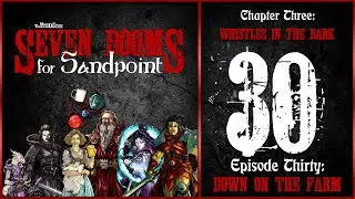 Ep. 30: &ldquo;Down on the Farm&rdquo; | Seven Dooms for Sandpoint | Chapter Three: Whistles in the Dark