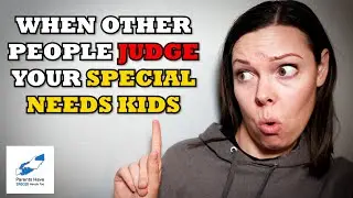 When other PEOPLE JUDGE your Special Needs Children