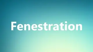 Fenestration - Medical Definition and Pronunciation