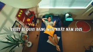 Thiết bị quay đáng mua nhất năm 2025  - Vlog 2 | Cam Quay Tay