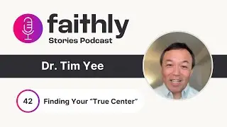 Finding Your True Center - Tim Yee | Faithly Stories | Ep. 42