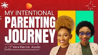 My Intentional Parenting Journey with Vera Patrick Azodo