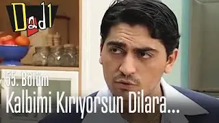Kalbimi kırıyorsun Dilara... - Dadı 55. B&ouml;l&uuml;m