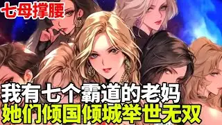 🔥【首播】《七母撑腰》💥：我有七个霸道的老妈，她们个个倾国倾城举世无双，没想到刚见到干妈就遇到了麻烦！#二次元 #剧情 #動漫#漫画 #小说 #穿越