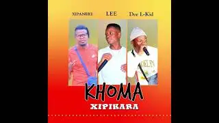 Khoma Xipikara feat. Xipanere Babalaza / Lee Wa Makarapa & Dee L-Kid MuziQk (Out Now)