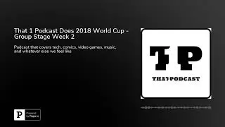 That 1 Podcast Does 2018 World Cup - Group Stage Week 2