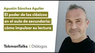 El poder de los clásicos en el aula de secundaria, con Agustín Sánchez Aguilar - tekman Talks