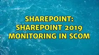 Sharepoint: SharePoint 2019 Monitoring in SCOM