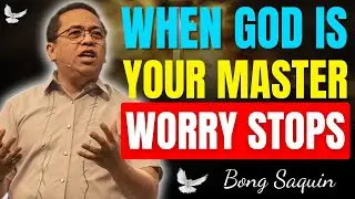 STOP WORRYING: WHEN GOD IS YOUR MASTER, PEACE FOLLOWS | Bong Saquing