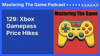 129: Xbox Gamepass Price Hikes | Mastering The Game Podcast