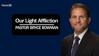 Our Light Affliction | Pastor Bryce Bowman