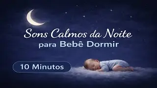 Sons Calmos da Noite para Beb&ecirc; Dormir | M&uacute;sica para Sono Profundo | 10 Minutos