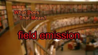 What does field emission mean?