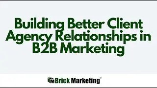 Enhancing Client B2B Marketing Agency Relations
