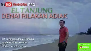EL TANJUNG - DENAI RILAKAN ADIAK (official musik video)