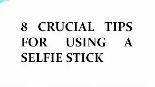 8 Crucial Tips For Using A Selfie Stick - Mazichands