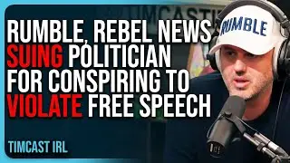 Rumble, Rebel News SUING Canadian Politician For CONSPIRING To VIOLATE Free Speech Rights