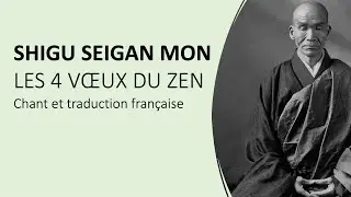 Shigu Seigan Mon &ndash; Chant Zen des Quatre V&oelig;ux du Bodhisattva