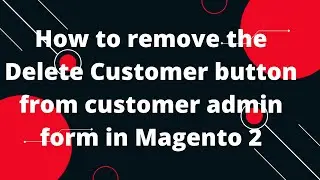 How to remove  buttons from customer admin form in Magento 2