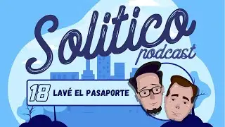 Solitico Podcast EP 18 - Lav&eacute; el pasaporte