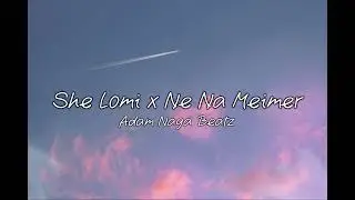 She Lomi x Ne Na Meimer Instrumental_Adam Naga Beatz _Sumi and Ao Mashup