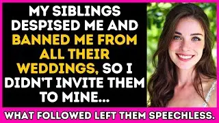 MY SIBLINGS LOOKED DOWN ON ME AND BANNED ME FROM ALL THEIR WEDDINGS, SO I DIDN’T INVITE THEM TO