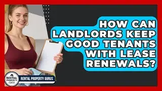 How Can Landlords Keep Good Tenants With Lease Renewals? - Rental Property Gurus