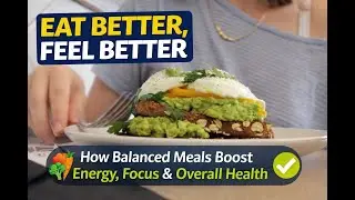 Eat Better, Feel Better: How Balanced Meals Boost Energy, Focus & Overall Health