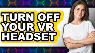 How to Turn Off Your Vr Headset - Easy Guide