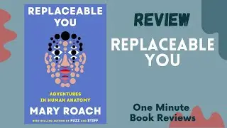 Replaceable You: Adventures in Human Anatomy by Mary Roach , One Minute Book Review