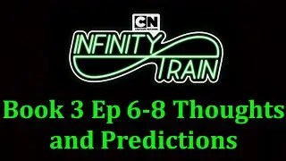 Infinity Train Book 3 Episodes 6-8 Thoughts and Predictions