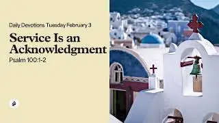 Service Is an Acknowledgment &ndash; Daily Devotional