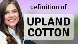 Upland cotton &mdash; UPLAND COTTON meaning