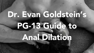 Dr. Evan Goldstein&rsquo;s PG-13 Guide to Anal Dilation
