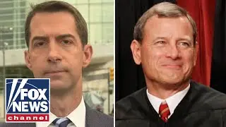 Sen. Cotton blasts Justice Roberts: He should follow the law or resign