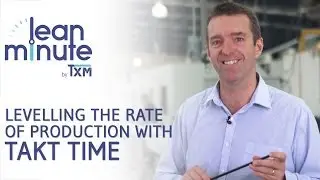 TXM Lean Minute - How to Level Production to Takt Time