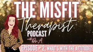 The Misfit Therapist Podcast Episode #2: What's With The Attitude?