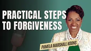 HOW I  LEARNED TO FORGIVE| PRACTICAL STEPS