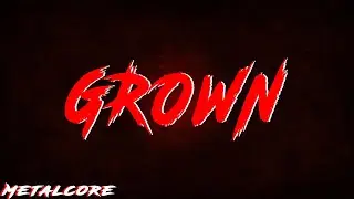 Grown | Emotional Metalcore Song About Growing Up